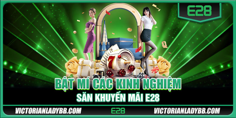 Bật mí các kinh nghiệm săn khuyến mãi E28 