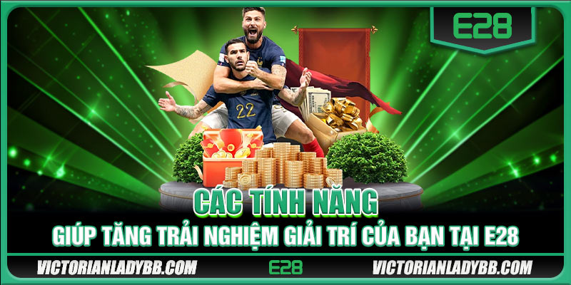 Các tính năng đặc biệt có trong sảnh cược bóng đá E28