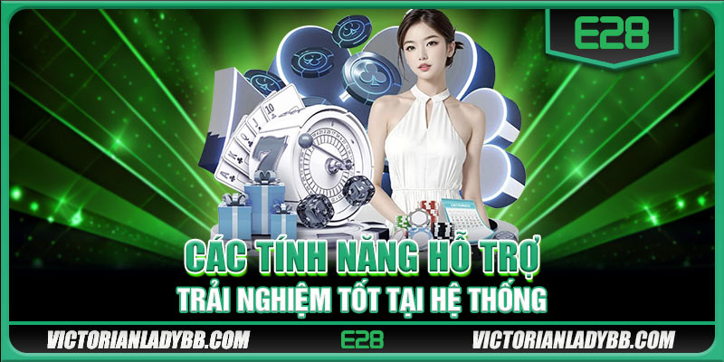 Các tính năng hỗ trợ trải nghiệm tốt tại hệ thống