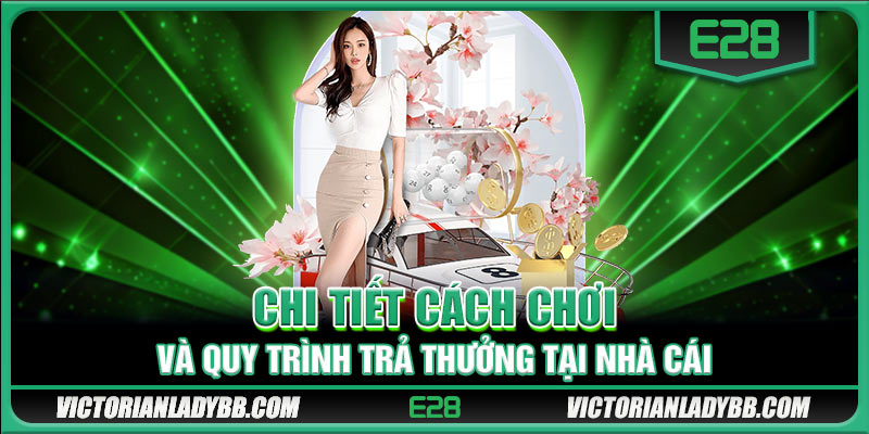 Chi tiết cách chơi và quy trình trả thưởng tại nhà cái