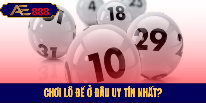 Gợi ý địa chỉ chơi lô đề uy tín hàng đầu