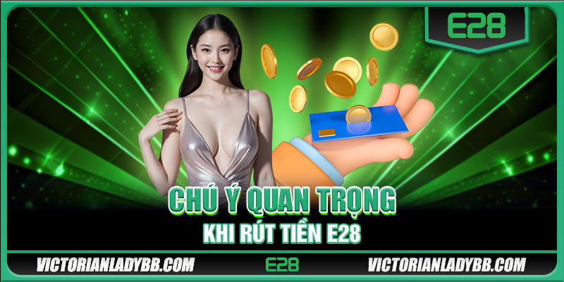 Chú ý quan trọng khi rút tiền E28