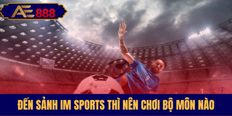 Gợi ý những môn thể thao hấp dẫn tại IM Sports