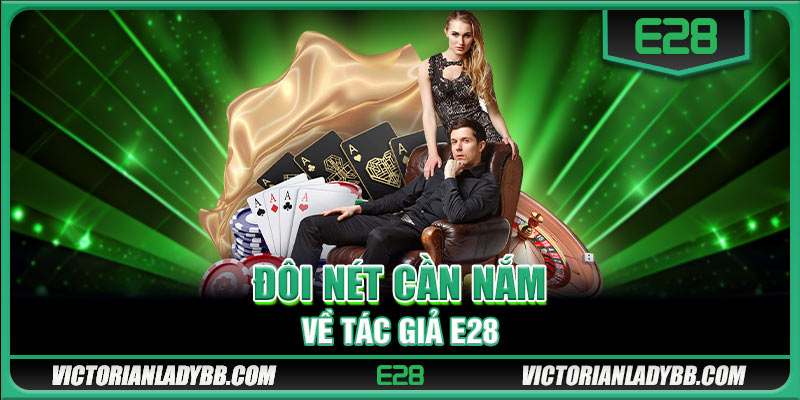 Đôi nét cần nắm về tác giả E28