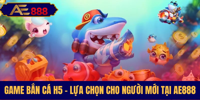 Lý giải sức hút bắn cá H5 với người mới