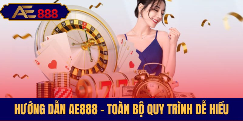 Quy trình đầy đủ các bước dễ dàng tại AE888