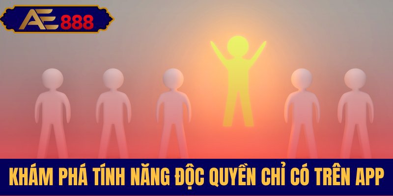 Tìm hiểu các chức năng chỉ có trên ứng dụng