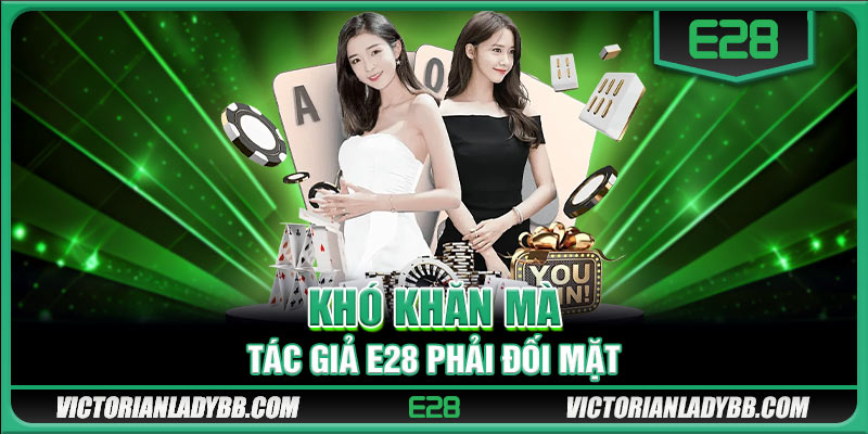 Khó khăn mà tác giả E28 phải đối mặt