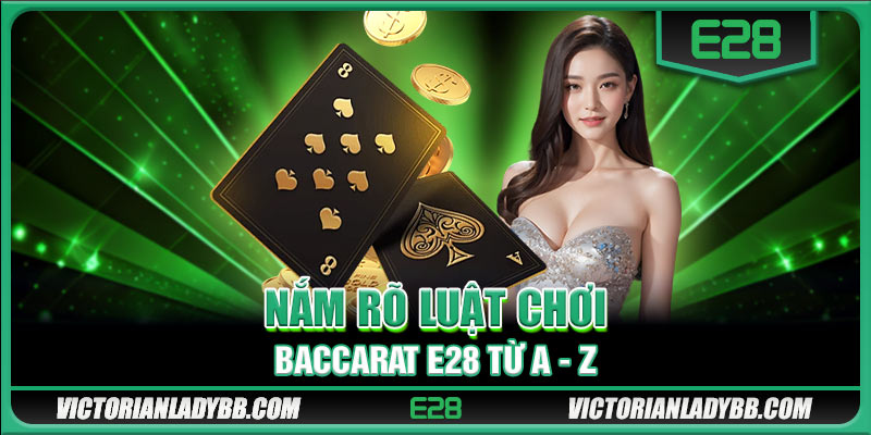 Nắm rõ luật chơi Baccarat E28 từ A - Z