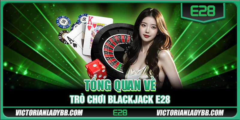 Tổng quan về trò chơi Blackjack E28
