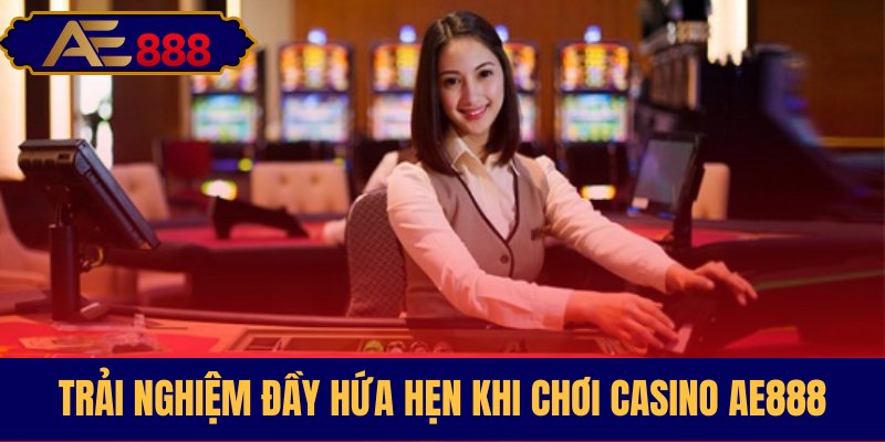 Những trải nghiệm độc đáo tại casino AE888